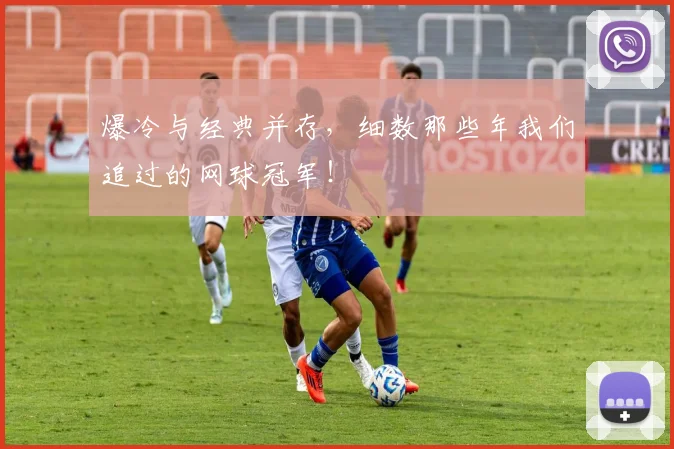 爆冷与经典并存，细数那些年我们追过的网球冠军！