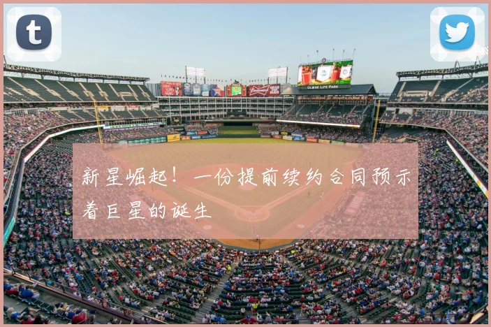 新星崛起！一份提前续约合同预示着巨星的诞生