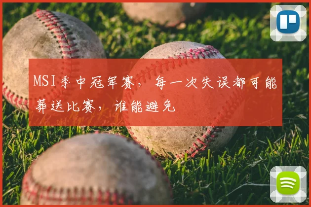 MSI季中冠军赛，每一次失误都可能葬送比赛，谁能避免