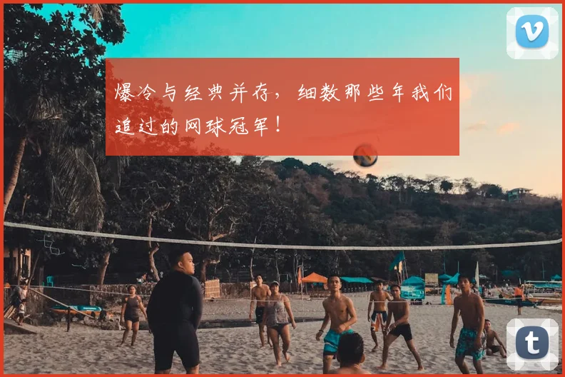 爆冷与经典并存，细数那些年我们追过的网球冠军！